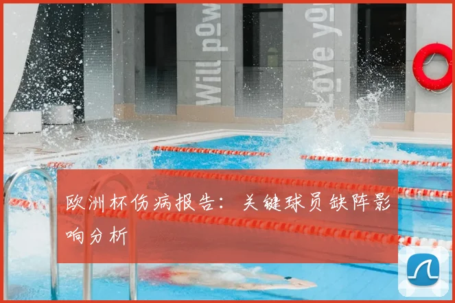欧洲杯伤病报告:关键球员缺阵影响分析