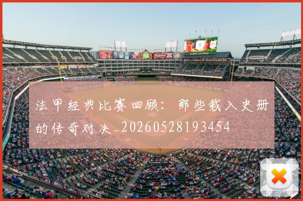 法甲经典比赛回顾:那些载入史册的传奇对决_20260528193454