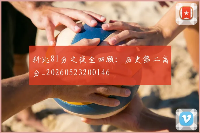 科比81分之夜全回顾:历史第二高分_20260523200146