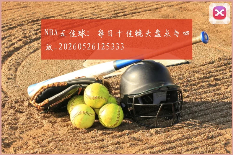 NBA五佳球:每日十佳镜头盘点与回放_20260526125333