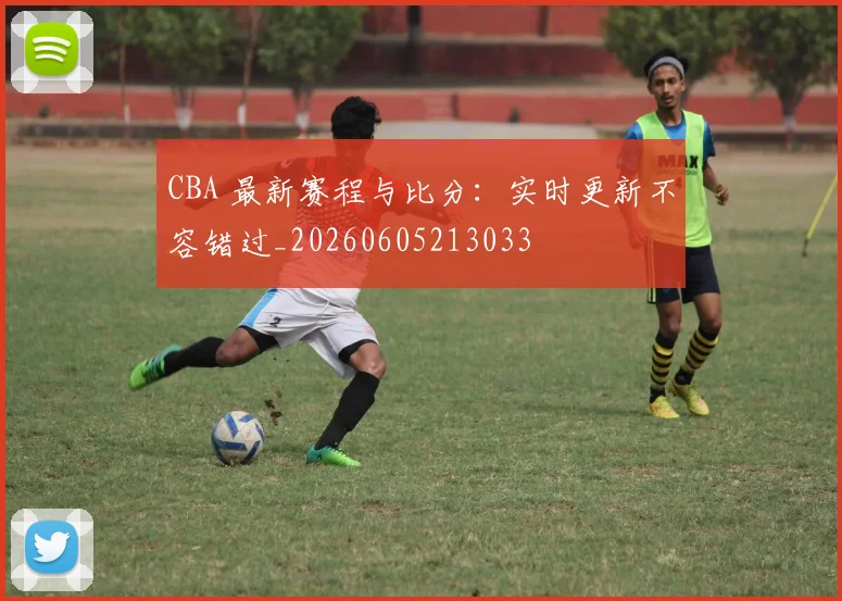 CBA 最新赛程与比分：实时更新不容错过_20260605213033