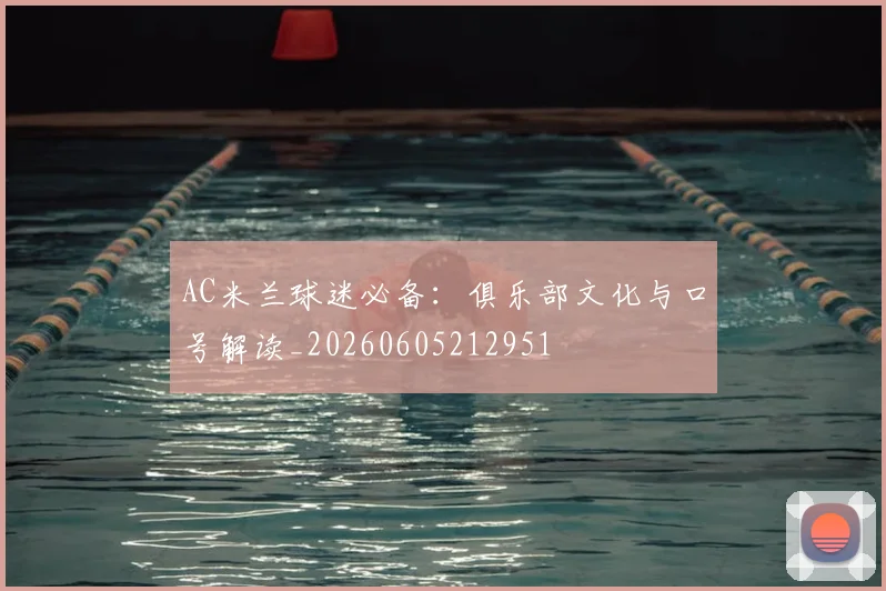 AC米兰球迷必备:俱乐部文化与口号解读_20260605212951