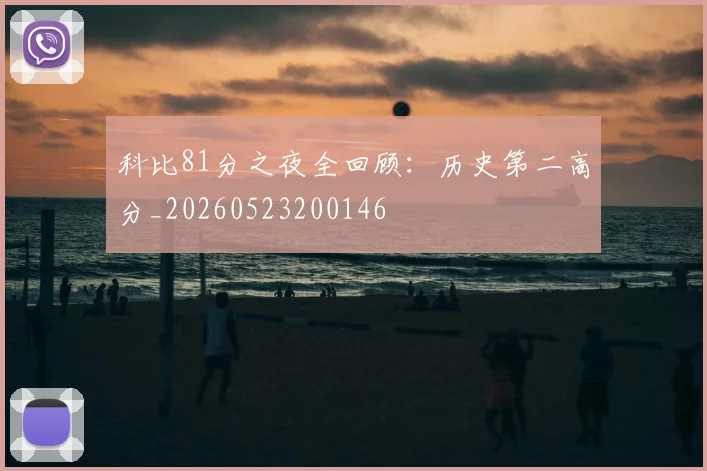 科比81分之夜全回顾：历史第二高分_20260523200146