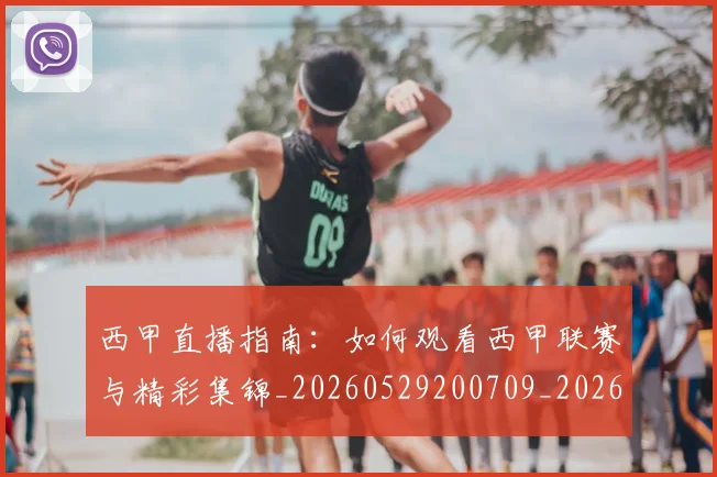西甲直播指南:如何观看西甲联赛与精彩集锦_20260529200709_20260703181912